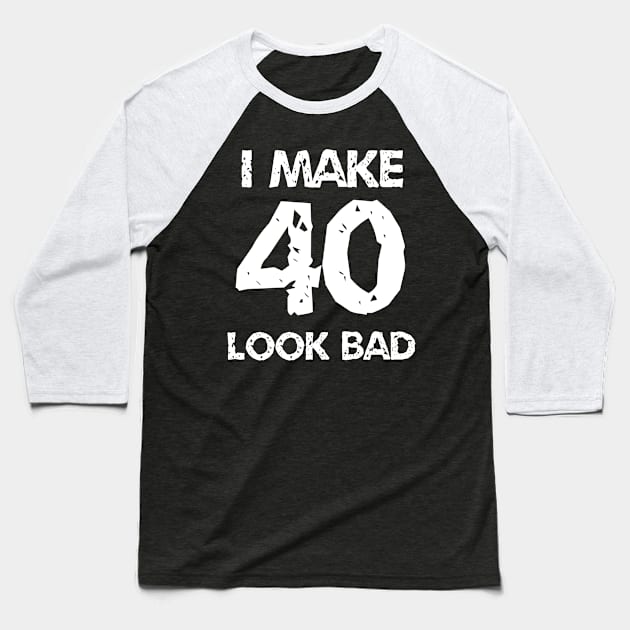 I Make 40 Look Bad Baseball T-Shirt by jutulen